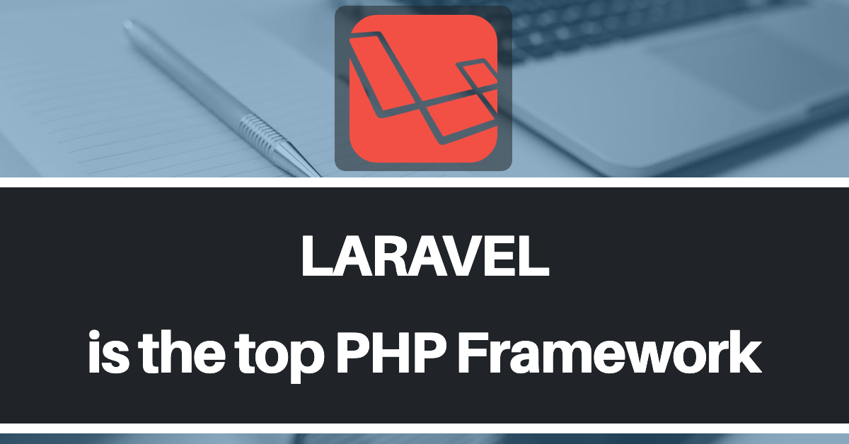 Reasons Laravel Is the Top PHP Framework in the Web Development Industry