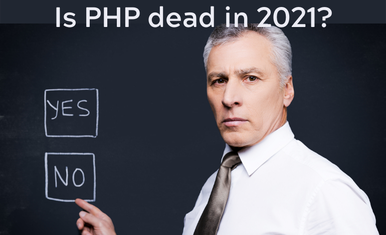 Is PHP dead in 2021? Is PHP still relevant or worth the effort?