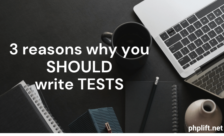3 reasons why you SHOULD write tests
