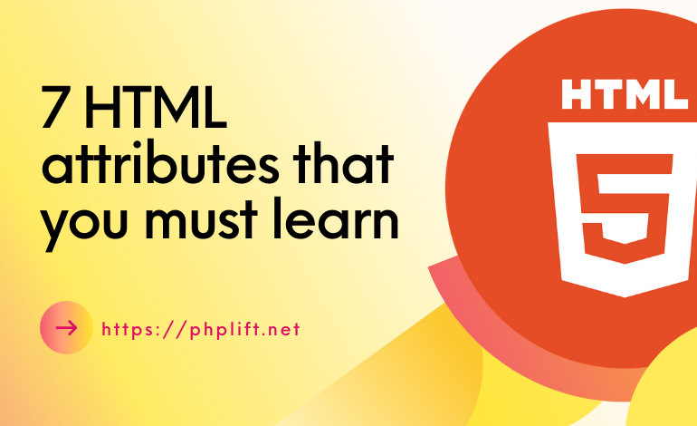 7 HTML attributes that you must learn today!